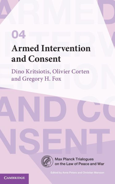 Armed Intervention And Consent (Max Planck Trialogues, Series Number 4)