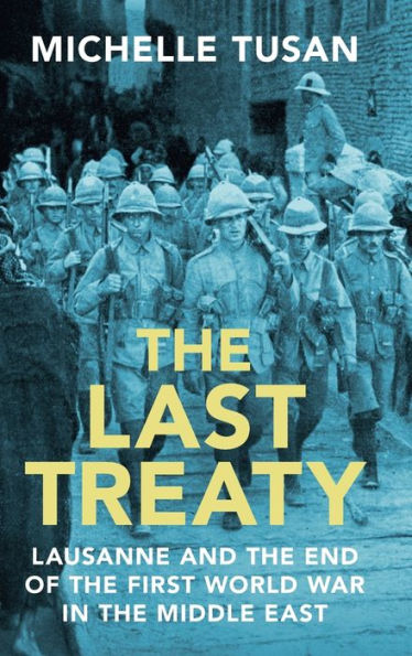 The Last Treaty: Lausanne And The End Of The First World War In The Middle East