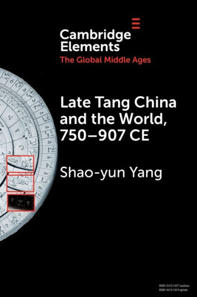 Late Tang China And The World, 750–907 Ce (Elements In The Global Middle Ages)