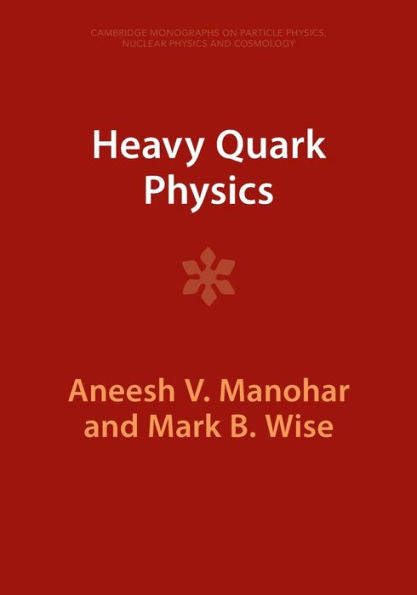 Heavy Quark Physics (Cambridge Monographs On Particle Physics, Nuclear Physics And Cosmology)