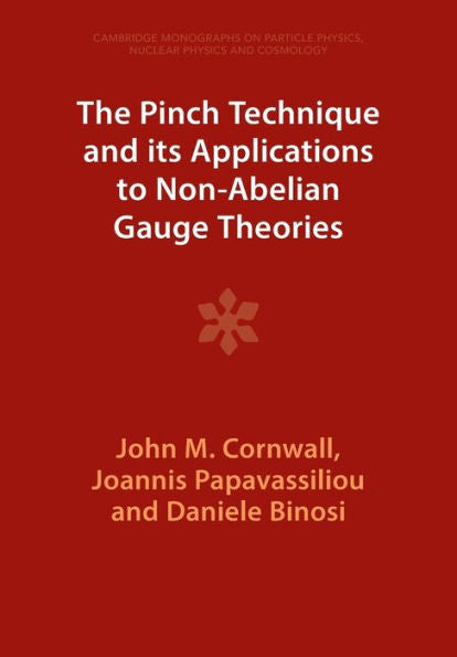 The Pinch Technique And Its Applications To Non-Abelian Gauge Theories (Cambridge Monographs On Particle Physics, Nuclear Physics And Cosmology)