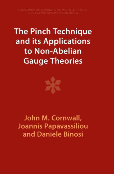The Pinch Technique And Its Applications To Non-Abelian Gauge Theories (Cambridge Monographs On Particle Physics, Nuclear Physics And Cosmology)
