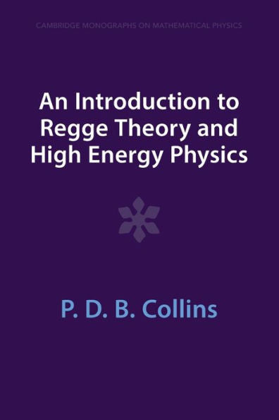 An Introduction To Regge Theory And High Energy Physics (Cambridge Monographs On Mathematical Physics)