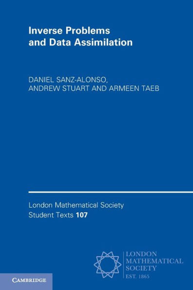 Inverse Problems And Data Assimilation (London Mathematical Society Student Texts, Series Number 107)
