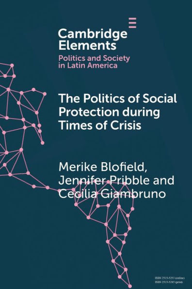The Politics Of Social Protection During Times Of Crisis (Elements In Politics And Society In Latin America)