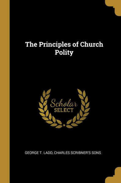 The Principles Of Church Polity - 9781010284536