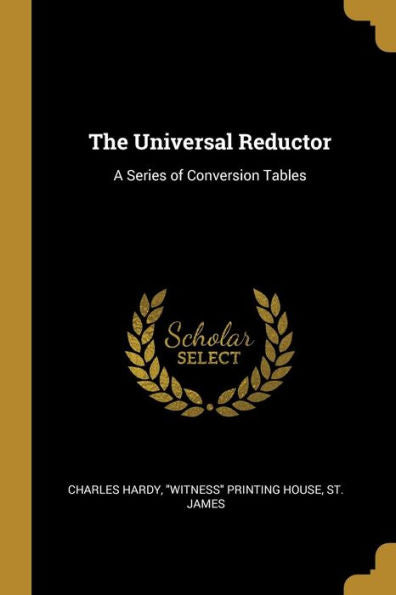 The Universal Reductor: A Series Of Conversion Tables
