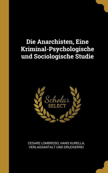 Die Anarchisten, Eine Kriminal-Psychologische Und Sociologische Studie (German Edition) - 9781010312970