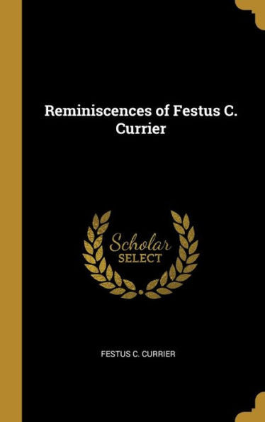 Reminiscences Of Festus C. Currier