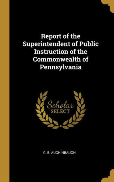 Report Of The Superintendent Of Public Instruction Of The Commonwealth Of Pennsylvania - 9781010350231
