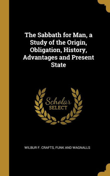 The Sabbath For Man, A Study Of The Origin, Obligation, History, Advantages And Present State