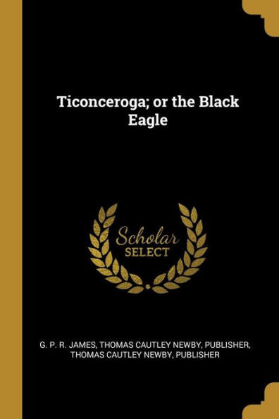 Ticonceroga; Or The Black Eagle