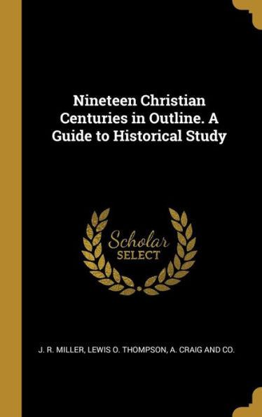 Nineteen Christian Centuries In Outline. A Guide To Historical Study - 9781010373414