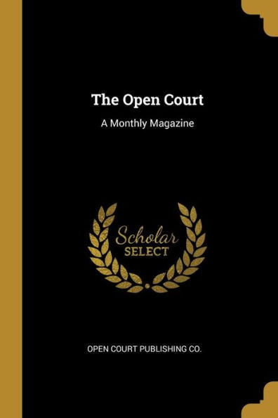 The Open Court: A Monthly Magazine - 9781010382966
