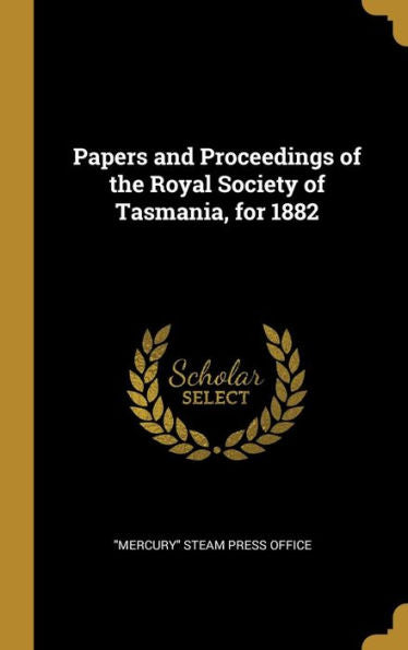 Papers And Proceedings Of The Royal Society Of Tasmania, For 1882