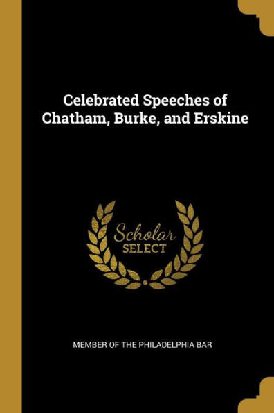 Celebrated Speeches Of Chatham, Burke, And Erskine - 9781010395348