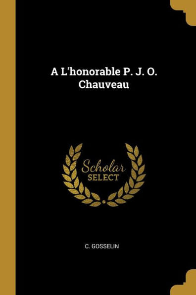A L'Honorable P. J. O. Chauveau (French Edition)