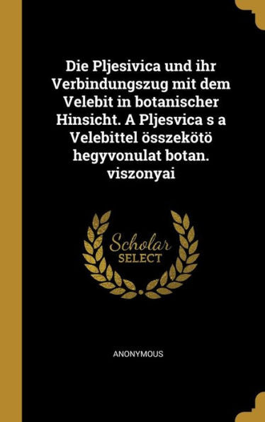 Die Pljesivica Und Ihr Verbindungszug Mit Dem Velebit In Botanischer Hinsicht. A Pljesvica S A Velebittel Összekötö Hegyvonulat Botan. Viszonyai (German Edition)