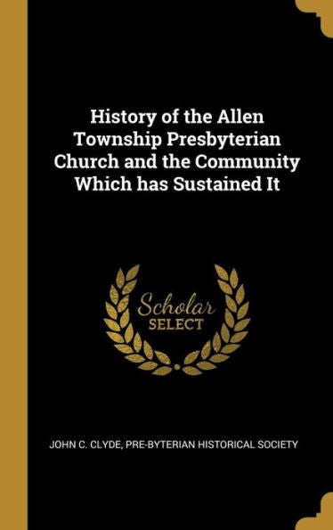 History Of The Allen Township Presbyterian Church And The Community Which Has Sustained It