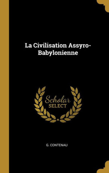 La Civilisation Assyro-Babylonienne (French Edition)