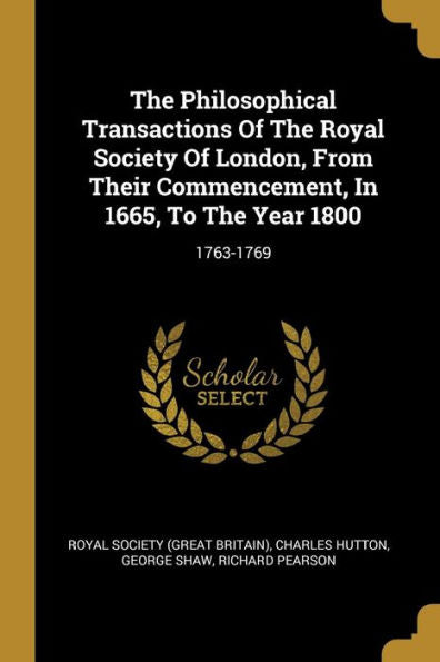 The Philosophical Transactions Of The Royal Society Of London, From Their Commencement, In 1665, To The Year 1800: 1763-1769 - 9781010957911