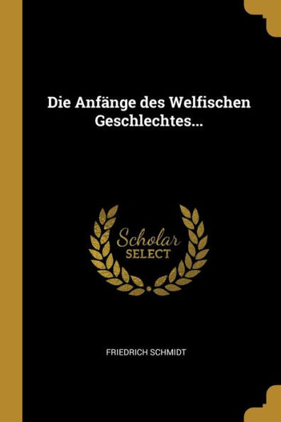 Die Anfänge Des Welfischen Geschlechtes... (German Edition)