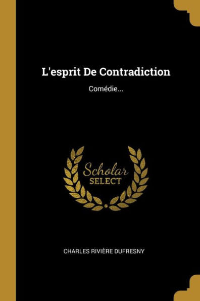L'Esprit De Contradiction: Comédie... (French Edition)