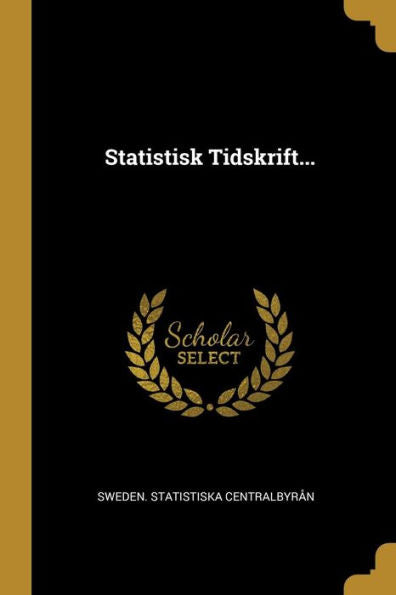 Statistisk Tidskrift... (Swedish Edition) - 9781010968252