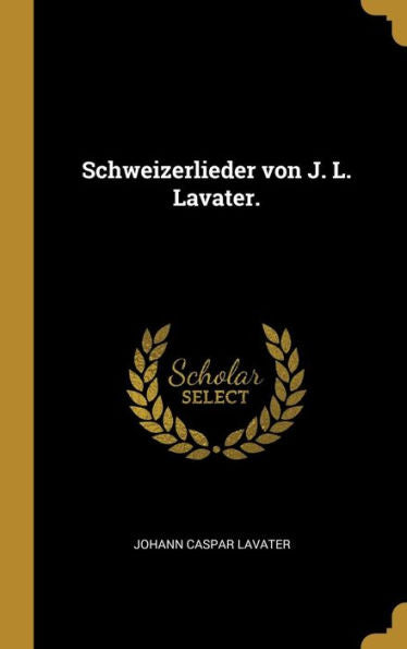 Schweizerlieder Von J. L. Lavater. (German Edition)