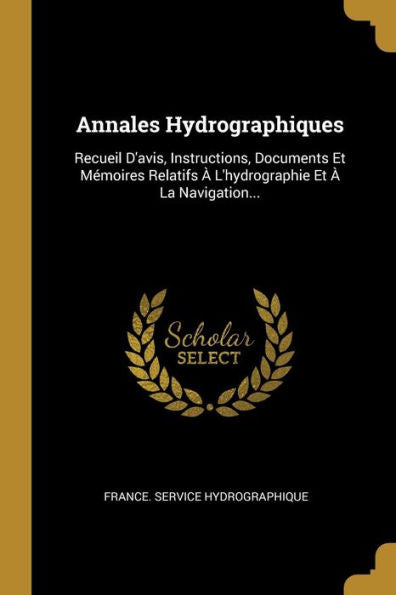 Annales Hydrographiques: Recueil D'Avis, Instructions, Documents Et Mémoires Relatifs À L'Hydrographie Et À La Navigation... (French Edition) - 9781010991854