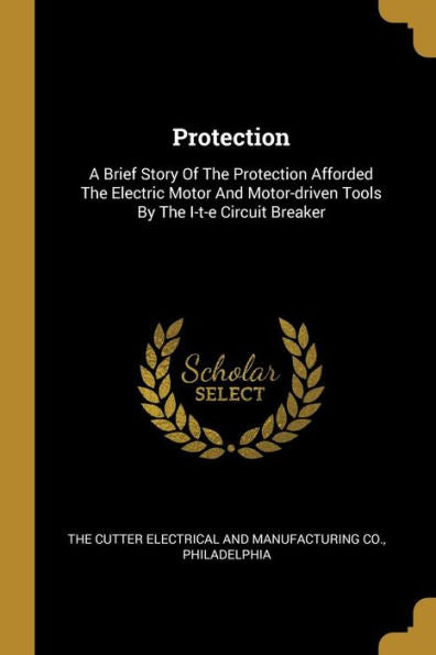 Protection: A Brief Story Of The Protection Afforded The Electric Motor And Motor-Driven Tools By The I-T-E Circuit Breaker