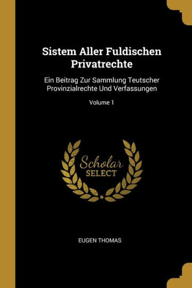 Sistem Aller Fuldischen Privatrechte: Ein Beitrag Zur Sammlung Teutscher Provinzialrechte Und Verfassungen; Volume 1