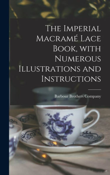The Imperial Macramé Lace Book, With Numerous Illustrations And Instructions