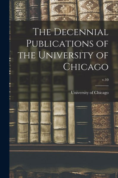 The Decennial Publications Of The University Of Chicago; V.10