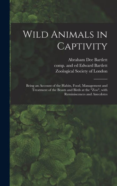 Wild Animals In Captivity; Being An Account Of The Habits, Food, Management And Treatment Of The Beasts And Birds At The "Zoo", With Reminiscences And Anecdotes