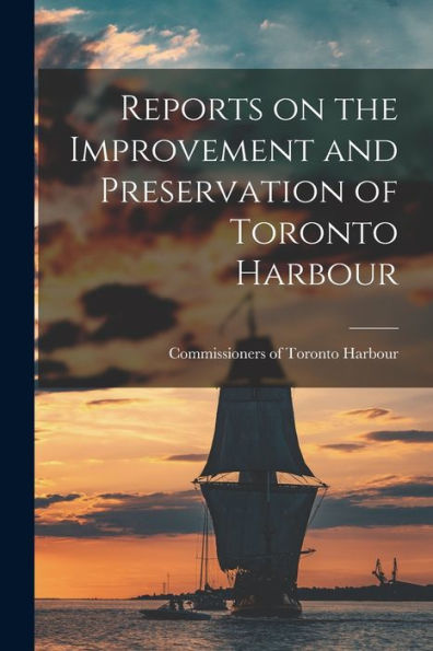 Reports On The Improvement And Preservation Of Toronto Harbour [Microform]