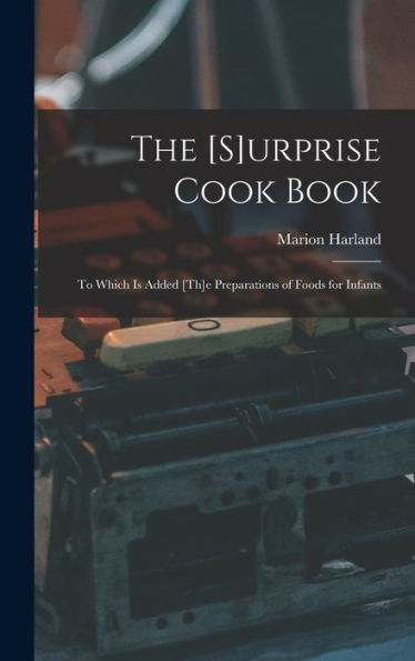 The [S]Urprise Cook Book [Microform]: To Which Is Added [Th]E Preparations Of Foods For Infants