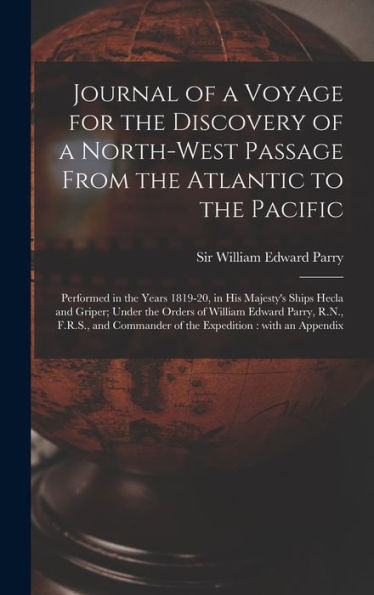 Journal Of A Voyage For The Discovery Of A North-West Passage From The Atlantic To The Pacific [Microform]: Performed In The Years 1819-20, In His ... Edward Parry, R.N., F.R.S., And Commander...