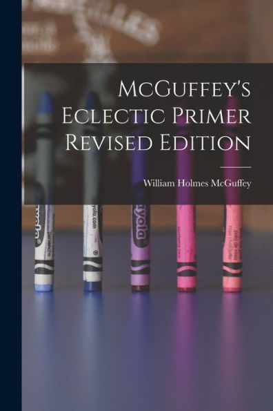 Mcguffey's Eclectic Primer Revised Edition