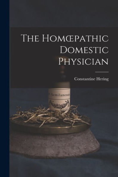 The Homoepathic Domestic Physician [Electronic Resource]