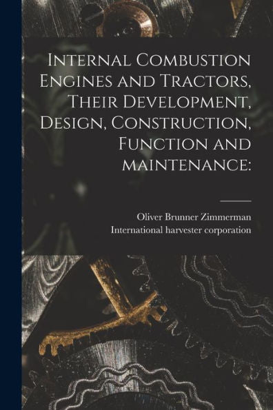 Internal Combustion Engines And Tractors, Their Development, Design, Construction, Function And Maintenance