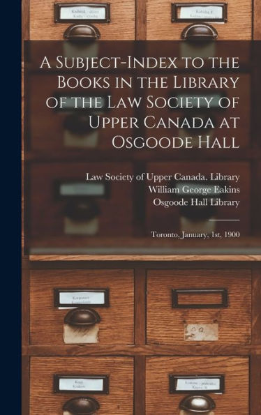 A Subject-Index To The Books In The Library Of The Law Society Of Upper Canada At Osgoode Hall: Toronto, January, 1St, 1900