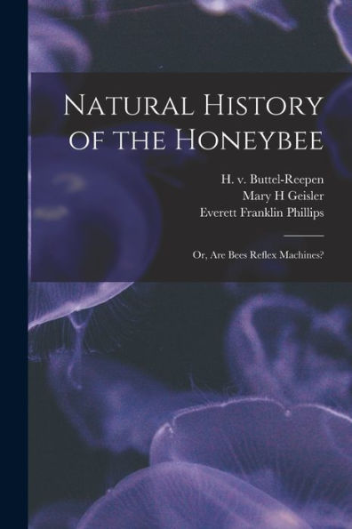 Natural History Of The Honeybee [Electronic Resource]: Or, Are Bees Reflex Machines?