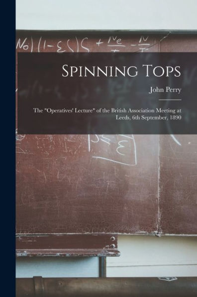 Spinning Tops: The "Operatives' Lecture" Of The British Association Meeting At Leeds, 6Th September, 1890 - 9781013631641