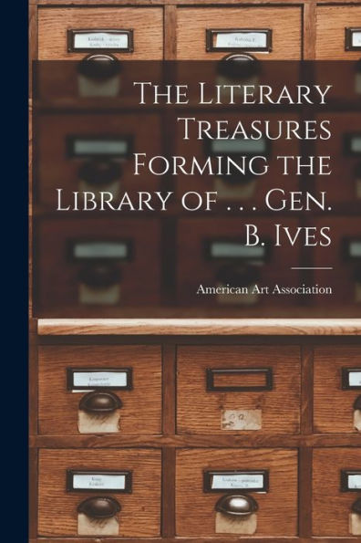 The Literary Treasures Forming The Library Of . . . Gen. B. Ives