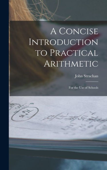 A Concise Introduction To Practical Arithmetic [Microform]: For The Use Of Schools