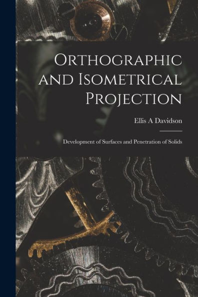 Orthographic And Isometrical Projection: Development Of Surfaces And Penetration Of Solids