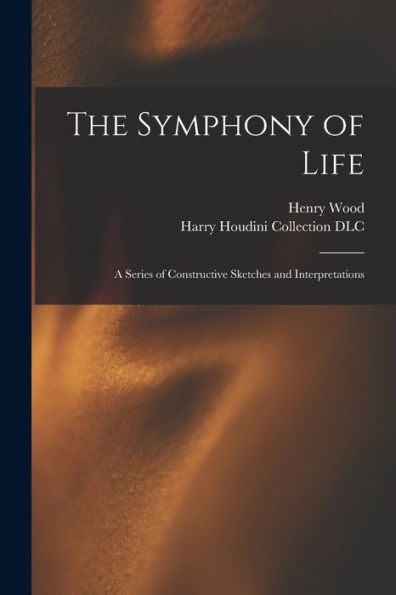 The Symphony Of Life: A Series Of Constructive Sketches And Interpretations - 9781013810459