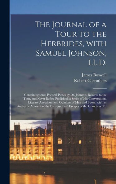The Journal Of A Tour To The Herbrides, With Samuel Johnson, Ll.D.; Containing Some Poetical Pieces By Dr. Johnson, Relative To The Tour, And Never ... And Opinions Of Men And Books; With...