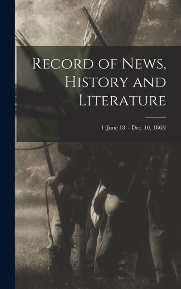 Record Of News, History And Literature; 1 (June 18 - Dec. 10, 1863)